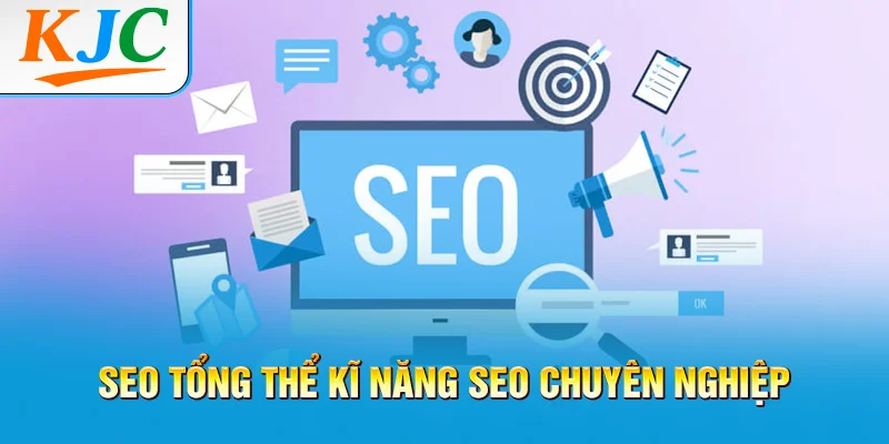 SEO Tổng Thể Kỹ Năng SEO Chuyên Nghiệp